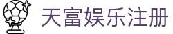 天富娱乐注册 - (中国)湛江天富娱乐注册有限公司欢迎您